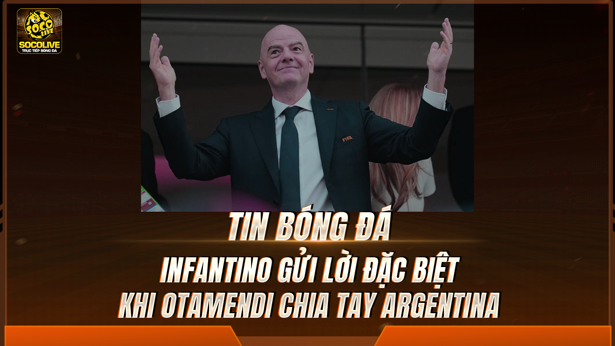 Infantino gửi lời đặc biệt khi Otamendi chia tay Argentina
